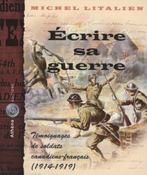 Écrire sa guerre - témoignages de soldats canadiens-français (1914-1919)