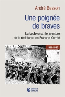 Une poignée de braves : la bouleversante aventure de la Résistance en Franche-Comté