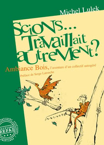 Scions... travaillait autrement ? : ambiance bois, l'aventure d'un collectif autogéré