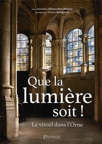 Que la lumière soit ! : Le vitrail dans l'Orne