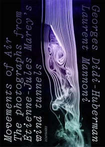Movements of Air : The Photographs from Etienne-Jules Marey's Wind Tunnels
