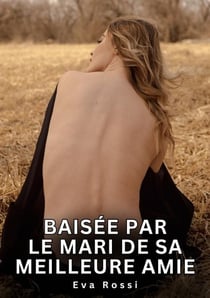 Baisée par le mari de sa meilleure amie : Nouvelles Érotiques de Sexe Tabou pour Adultes