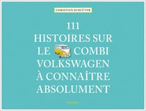 111 histoires sur le Combi Volkswagen à connaître absolument