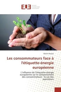 Les consommateurs face A l'etiquette-energie europeenne : L'influence de l'etiquette-energie europeenne sur le comportement des consommateurs