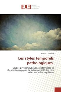 Les styles temporels pathologiques. : Etudes psychanalytiques, existentielles et phenomenologiques de la temporalite dans les nevroses
