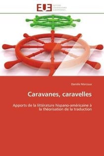 Caravanes, caravelles - apports de la litterature hispano-americaine a la theorisation de la traduct