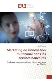 Marketing de l'innovation multicanal dans les services bancaires - etude comportementale des clients