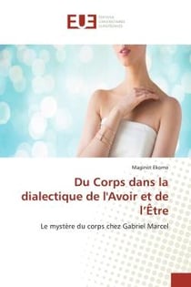 Du Corps dans la dialectique de l'Avoir et de l'Être : Le mystère du corps chez Gabriel Marcel