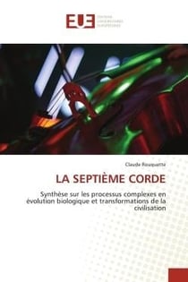 LA SEPTIÈME CORDE : Synthèse sur les processus complexes en évolution biologique et transformations de la civilisation