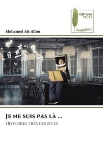 Je ne suis pas là ... : Histoires très courtes