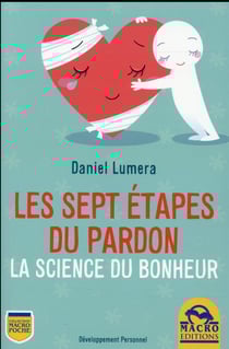 Les 7 étapes du pardon - la science du bonheur - une méthode révolutionnaire pour guérir et se réaliser