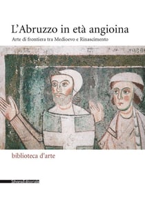 L'Abruzzo in età angioina : arte di frontiera tra Medioevo e Rinascimento