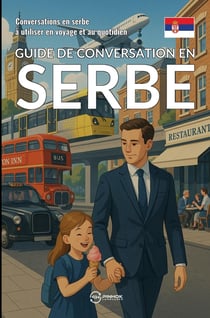 Guide de conversation en serbe : Conversations en serbe à utiliser en voyage et au quotidien