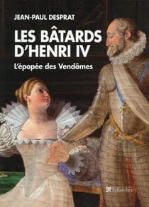 Les bâtards d'henri iv - l'épopée des vendômes
