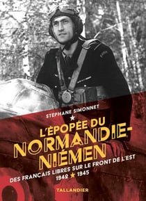 L'épopée du Normandie-Niémen : Des Français libres sur le Front de l'Est, 1942-1945