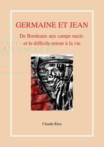 Germaine et Jean : De Bordeaux aux camps nazis et le difficile retour à la vie