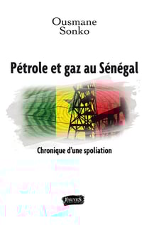 Pétrole et gaz au Sénégal - chronique d'une spoliation