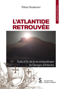 L'atlantide retrouvée - suite et fin de la vie extraordinaire de georges d'antioche