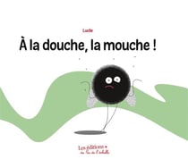 À la douche, la mouche!