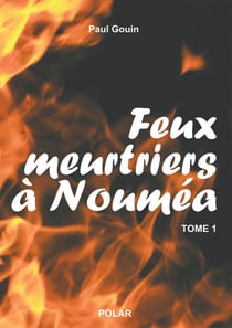 Feux meurtriers à Nouméa Tome 1