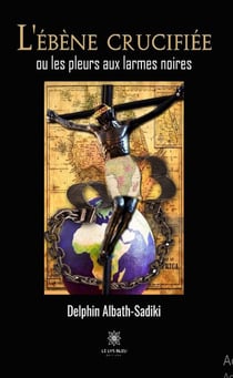 L'ébène crucifié ou les pleurs aux larmes noires
