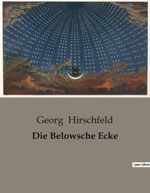 Die Belowsche Ecke : Ein Mikrokosmos der Berliner Gesellschaft um 1900