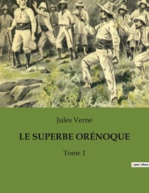 LE SUPERBE ORÉNOQUE : Une exploration transition du fleuve Orénoque à travers les aventures et les mystères de l'Amazonie.