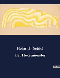 Der Hexenmeister : Die geheimnisvolle Macht eines Mannes zwischen Magie und Realität.
