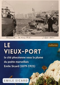 Le Vieux-Port : la cité phocéenne sous la plume du poète marseillais  Emile Sicard (1879-1921)