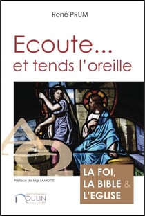 Écoute... et tends l'oreille - la foi, la bible et l'eglise