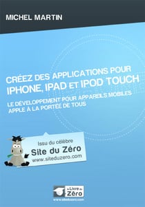 Créez des applications pour iPhone, iPad et iPod touch - le développement pour appareil mobiles Apple à la portée de tous