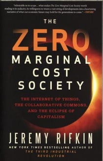 THE ZERO MARGINAL COST SOCIETY - THE INTERNET OF THINGS, THE COLLABORATIVE COMMONS, AND THE ECLIPSE OF