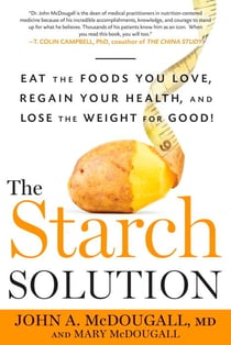 The Starch Solution : Eat the Foods You Love, Regain Your Health, and Lose the Weight for Good!