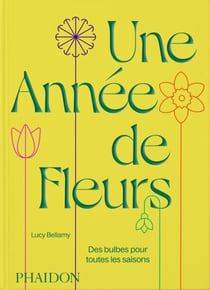 Une annee de fleurs : Des bulbes pour toutes les saisons