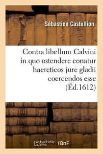 Contra libellum calvini in quo ostendere conatur haereticos jure gladii coercendos esse (ed.1612)