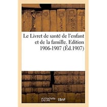 Le livret de sante de l'enfant et de la famille. edition 1906-1907