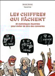 Les chiffres qui fâchent - 40 statistiques illustrées pour arrêter de dire des conneries