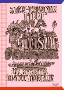 Ma cuisine française à "La poule au pot" : 100 recettes traditionnelles