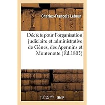 Recueil de décrets pour l'organisation judiciaire et administrative des départements de Gênes : des Apennins, et de Montenotte