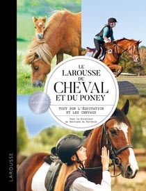 Le Larousse du cheval et du poney : Tout sur l'équitation et les chevaux