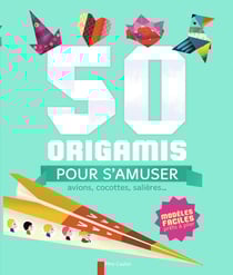 50 origamis pour s'amuser - avions, cocottes, salières...