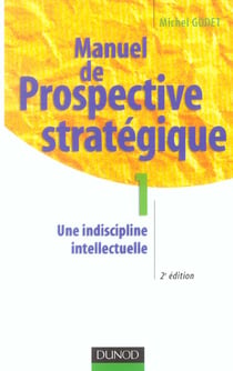 Manuel de prospective strategique t.1 - une indiscipline intellectuelle (2E EDITION)