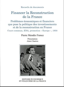 Financer la Reconstruction de la France : Problèmes économiques et financiers que pose la politique des investissements et de la reconstruction en France - Cours commun, ENA, promotion « Europe », 1950