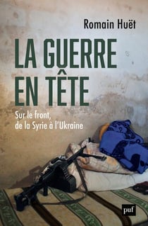 La guerre en tête : sur le front, de la Syrie a l'Ukraine