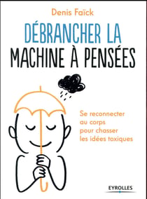 Débrancher la machine à pensées- se reconnecter au corps pour chasser les idées toxiques