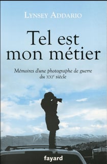 Tel est mon métier - mémoires d'une photographe de guerre du xxie siècle