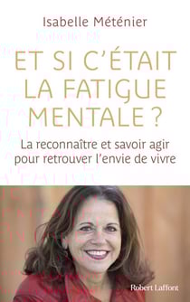 Et si c'était la fatigue mentale ? la reconnaitre et savoir agir pour retrouver l'envie de vivre