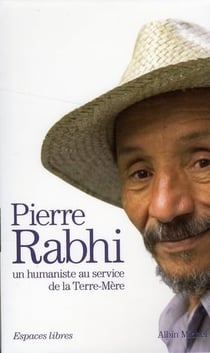 Pierre Rabhi, un humaniste au service de la Terre-Mère : du Sahara aux Cévennes - parole de Terre - le gardien du feu