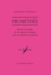 Prométhée, histoire du mythe, de ses origines orientales à ses incarnations modernes