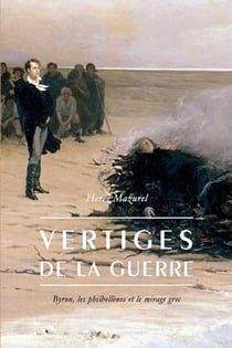 Vertiges de la guerre - Byron, le philhellènes et le mirage grec